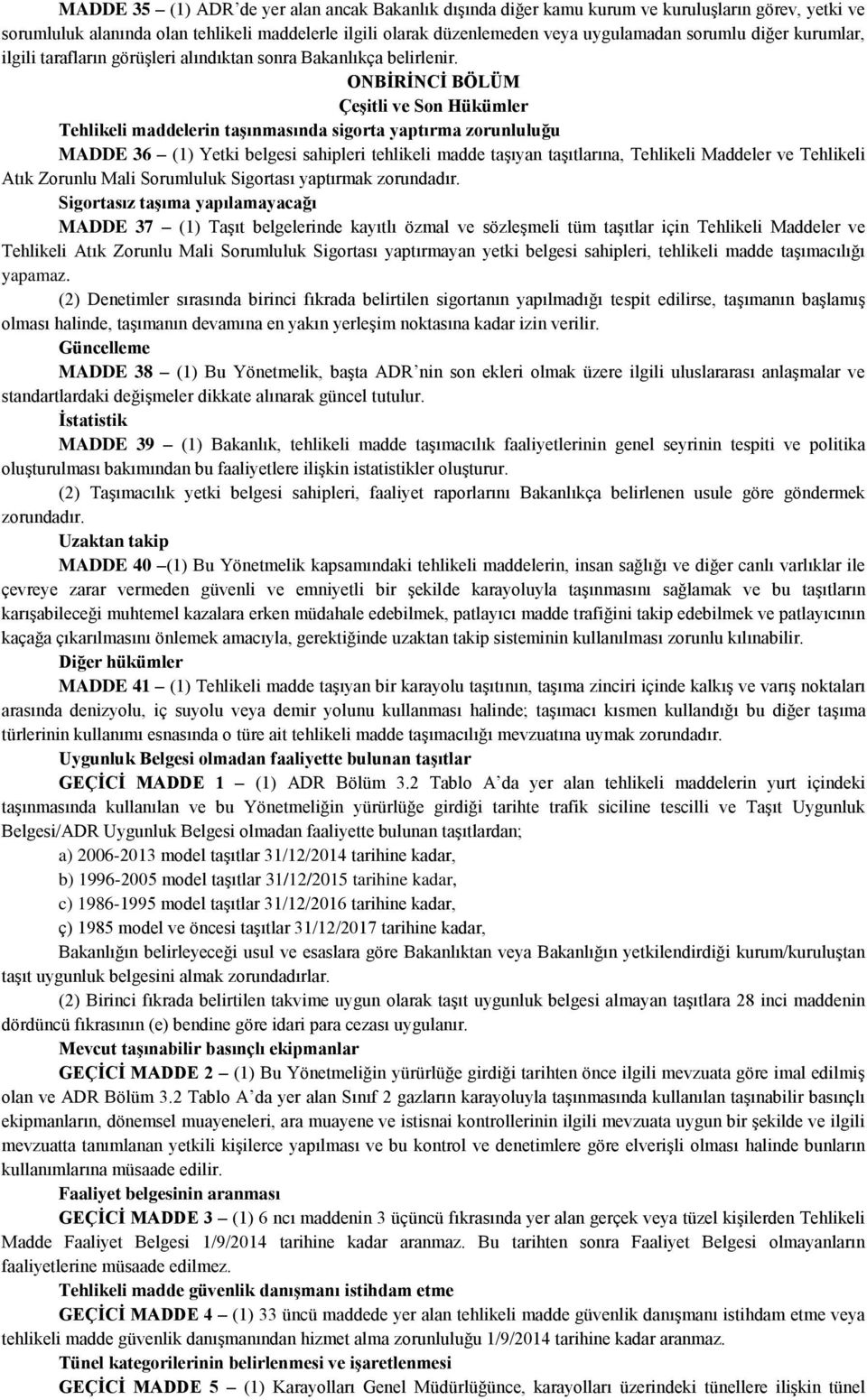 ONBİRİNCİ BÖLÜM Çeşitli ve Son Hükümler Tehlikeli maddelerin taşınmasında sigorta yaptırma zorunluluğu MADDE 36 (1) Yetki belgesi sahipleri tehlikeli madde taşıyan taşıtlarına, Tehlikeli Maddeler ve