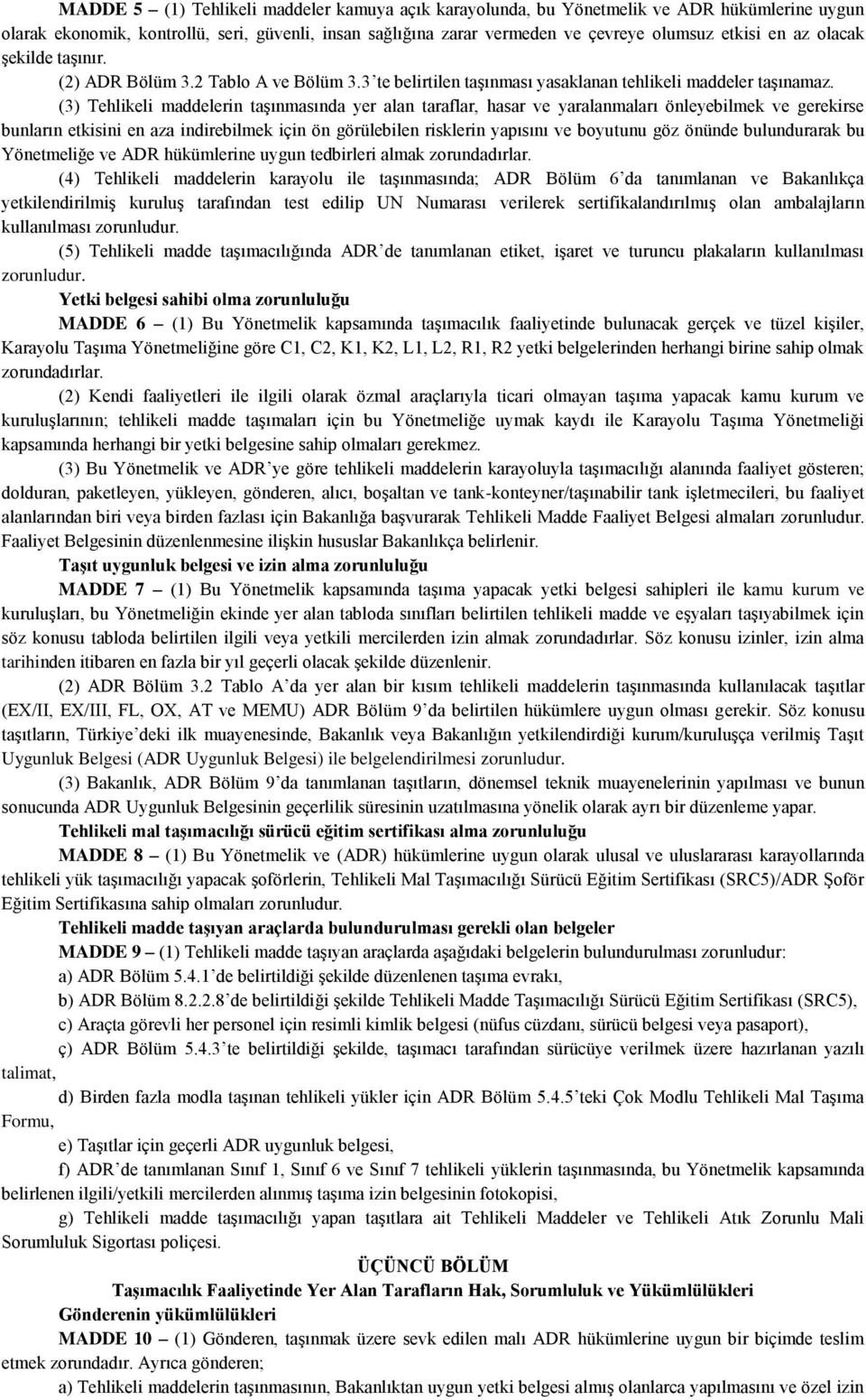 (3) Tehlikeli maddelerin taşınmasında yer alan taraflar, hasar ve yaralanmaları önleyebilmek ve gerekirse bunların etkisini en aza indirebilmek için ön görülebilen risklerin yapısını ve boyutunu göz