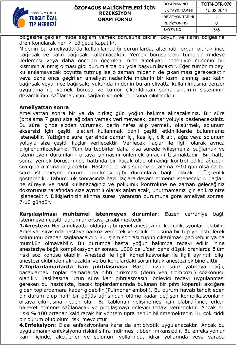 Yemek borusundaki tümörün mideye ilerlemesi veya daha önceleri geçirilen mide ameliyatı nedeniyle midenin bir kısmının alınmış olması gibi durumlarda bu yola başvurulacaktır.