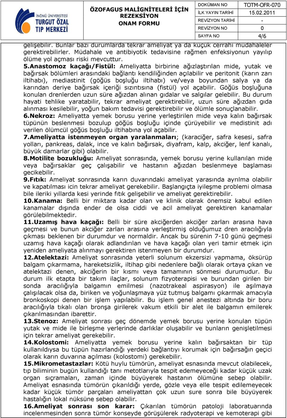 Anastomoz kaçağı/fistül: Ameliyatta birbirine ağızlaştırılan mide, yutak ve bağırsak bölümleri arasındaki bağlantı kendiliğinden açılabilir ve peritonit (karın zarı iltihabı), mediastinit (göğüs