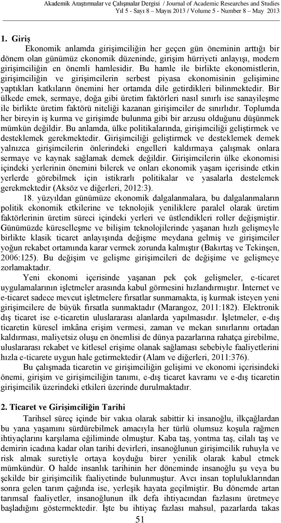 Bir ülkede emek, sermaye, doğa gibi üretim faktörleri nasıl sınırlı ise sanayileşme ile birlikte üretim faktörü niteliği kazanan girişimciler de sınırlıdır.