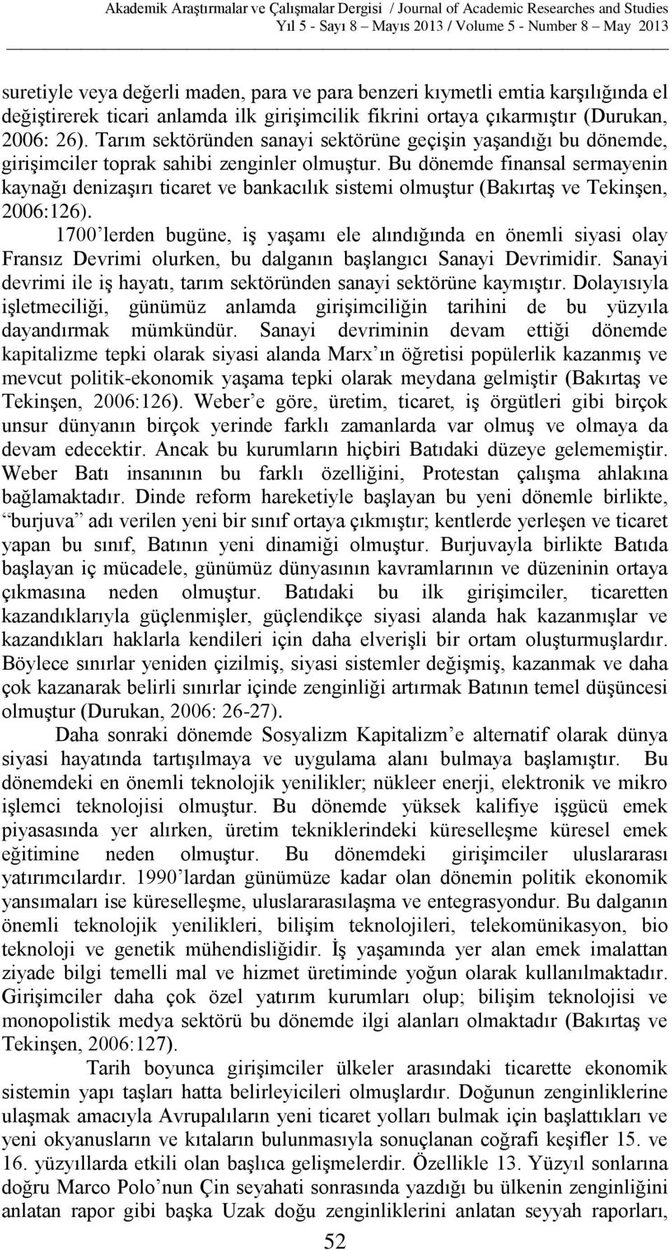 Bu dönemde finansal sermayenin kaynağı denizaşırı ticaret ve bankacılık sistemi olmuştur (Bakırtaş ve Tekinşen, 2006:126).