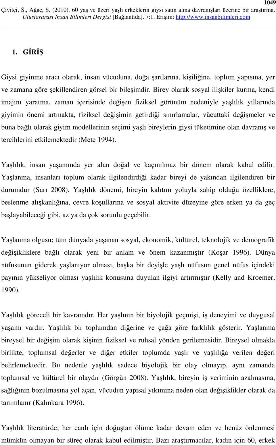 vücuttaki değişmeler ve buna bağlı olarak giyim modellerinin seçimi yaşlı bireylerin giysi tüketimine olan davranış ve tercihlerini etkilemektedir (Mete 1994).