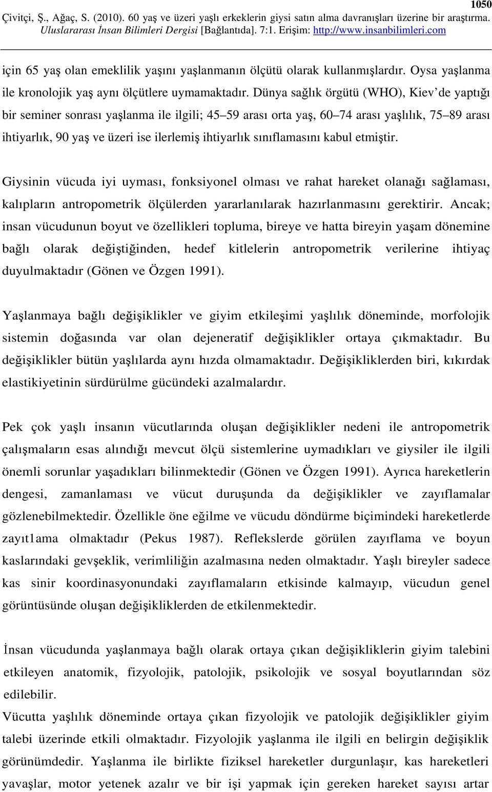 sınıflamasını kabul etmiştir. Giysinin vücuda iyi uyması, fonksiyonel olması ve rahat hareket olanağı sağlaması, kalıpların antropometrik ölçülerden yararlanılarak hazırlanmasını gerektirir.