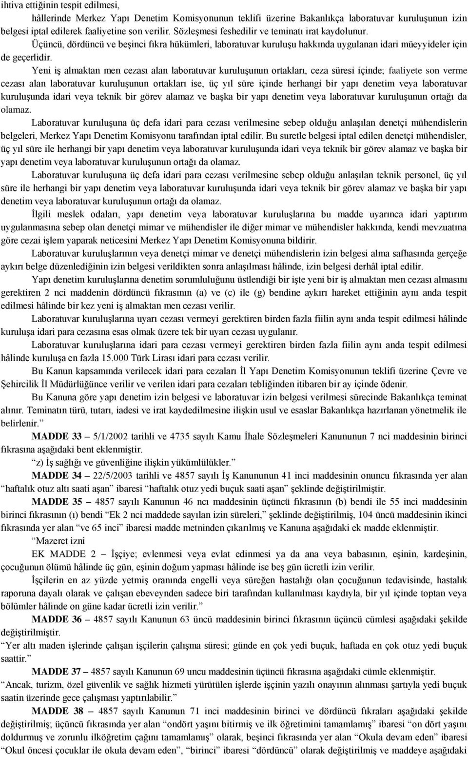 Yeni iş almaktan men cezası alan laboratuvar kuruluşunun ortakları, ceza süresi içinde; faaliyete son verme cezası alan laboratuvar kuruluşunun ortakları ise, üç yıl süre içinde herhangi bir yapı