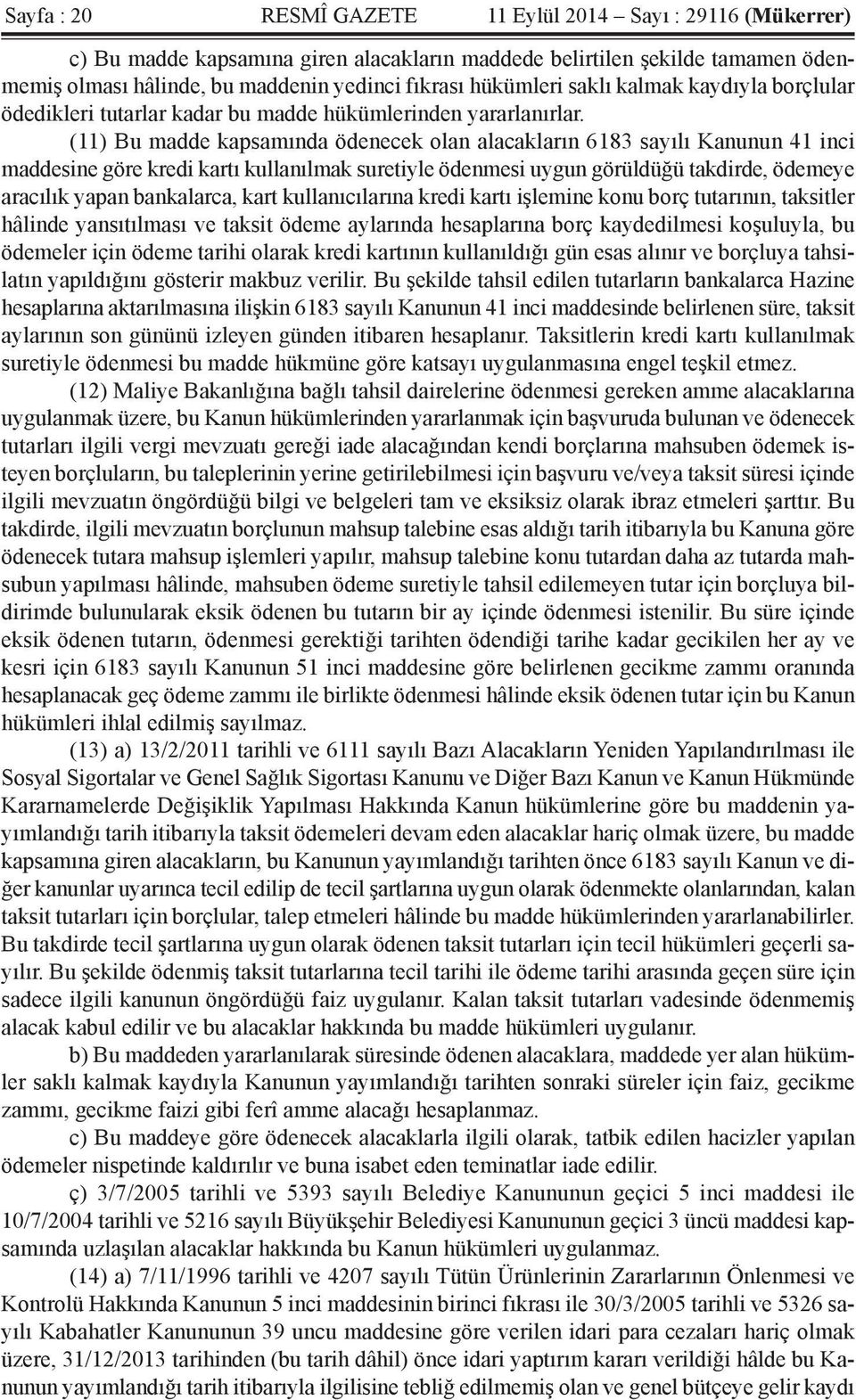 (11) Bu madde kapsamında ödenecek olan alacakların 6183 sayılı Kanunun 41 inci maddesine göre kredi kartı kullanılmak suretiyle ödenmesi uygun görüldüğü takdirde, ödemeye aracılık yapan bankalarca,