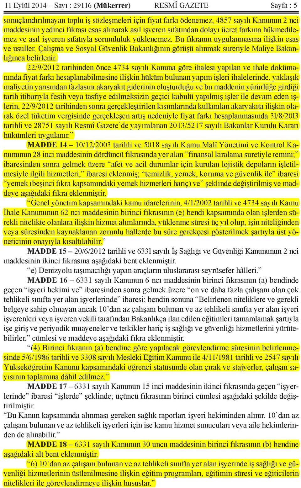 Bu fıkranın uygulanmasına ilişkin esas ve usuller, Çalışma ve Sosyal Güvenlik Bakanlığının görüşü alınmak suretiyle Maliye Bakanlığınca belirlenir.