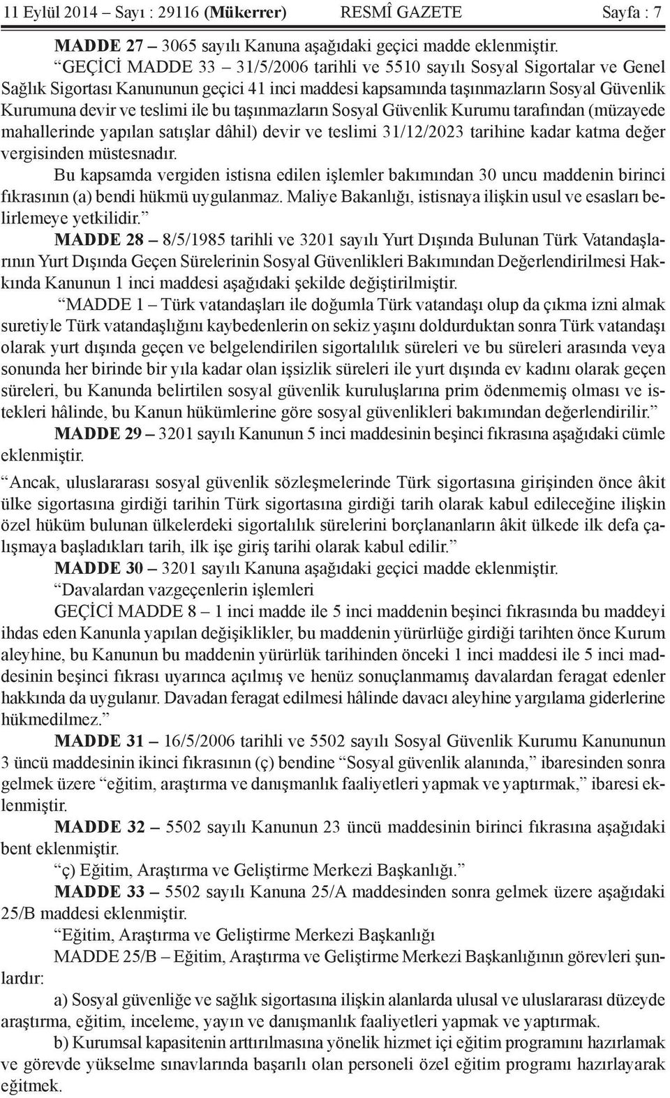 taşınmazların Sosyal Güvenlik Kurumu tarafından (müzayede mahallerinde yapılan satışlar dâhil) devir ve teslimi 31/12/2023 tarihine kadar katma değer vergisinden müstesnadır.