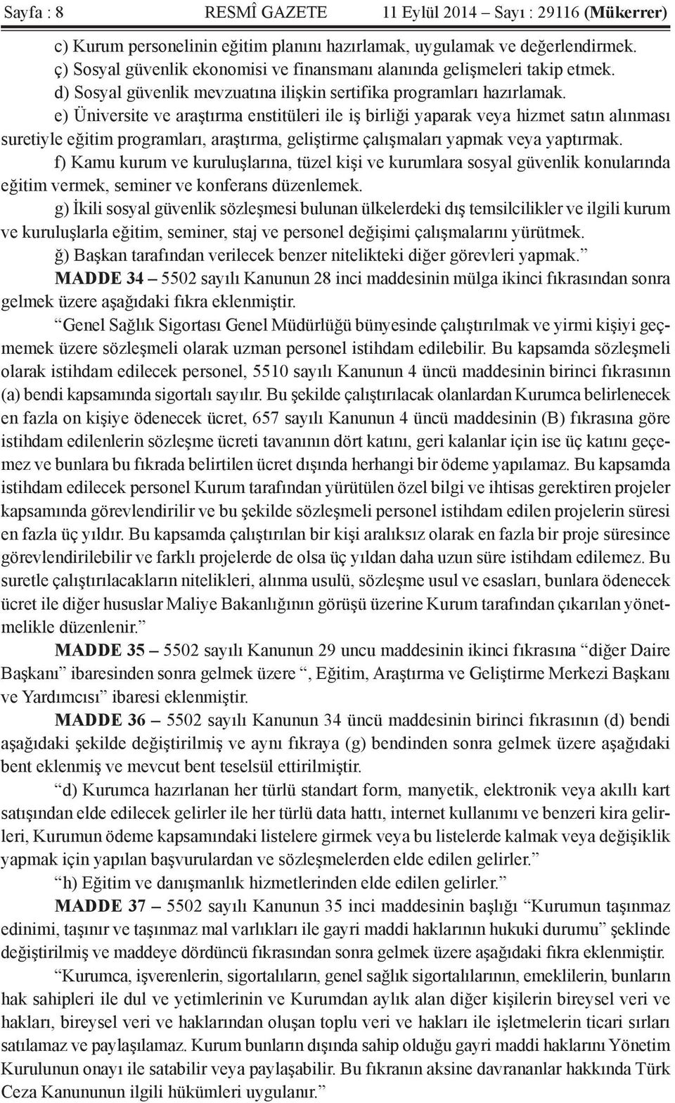 e) Üniversite ve araştırma enstitüleri ile iş birliği yaparak veya hizmet satın alınması suretiyle eğitim programları, araştırma, geliştirme çalışmaları yapmak veya yaptırmak.