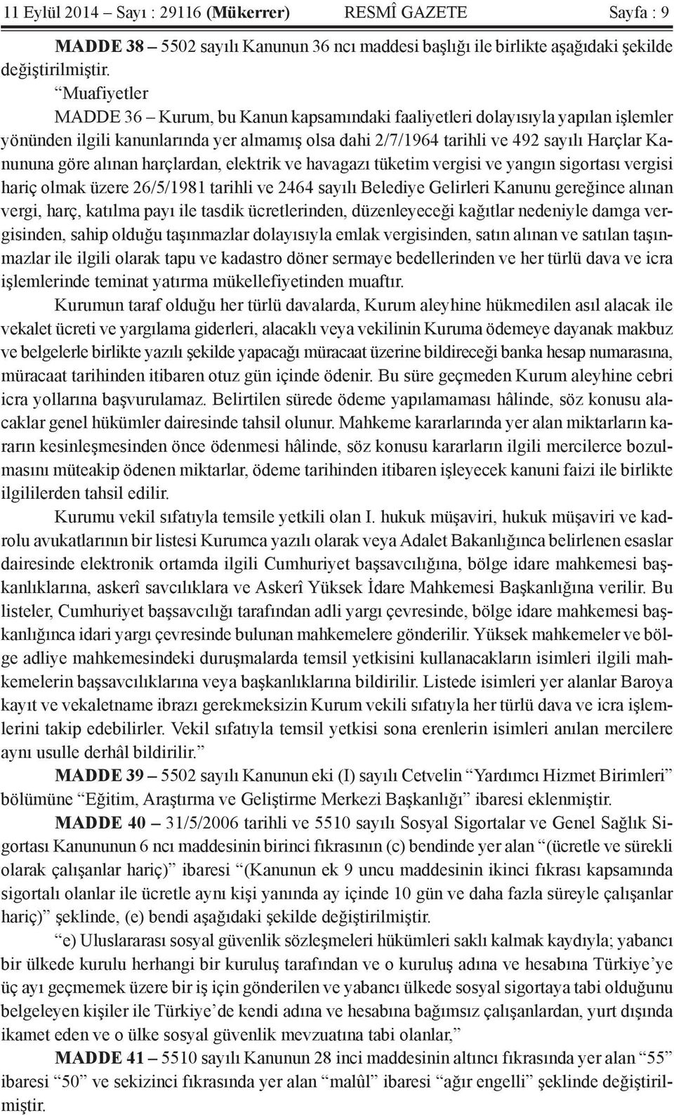 alınan harçlardan, elektrik ve havagazı tüketim vergisi ve yangın sigortası vergisi hariç olmak üzere 26/5/1981 tarihli ve 2464 sayılı Belediye Gelirleri Kanunu gereğince alınan vergi, harç, katılma