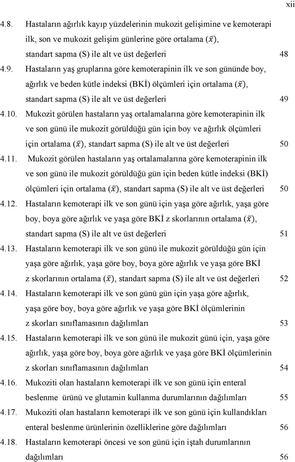 Mukozit görülen hastaların yaş ortalamalarına göre kemoterapinin ilk ve son günü ile mukozit görüldüğü gün için boy ve ağırlık ölçümleri için ortalama (, standart sapma (S) ile alt ve üst değerleri