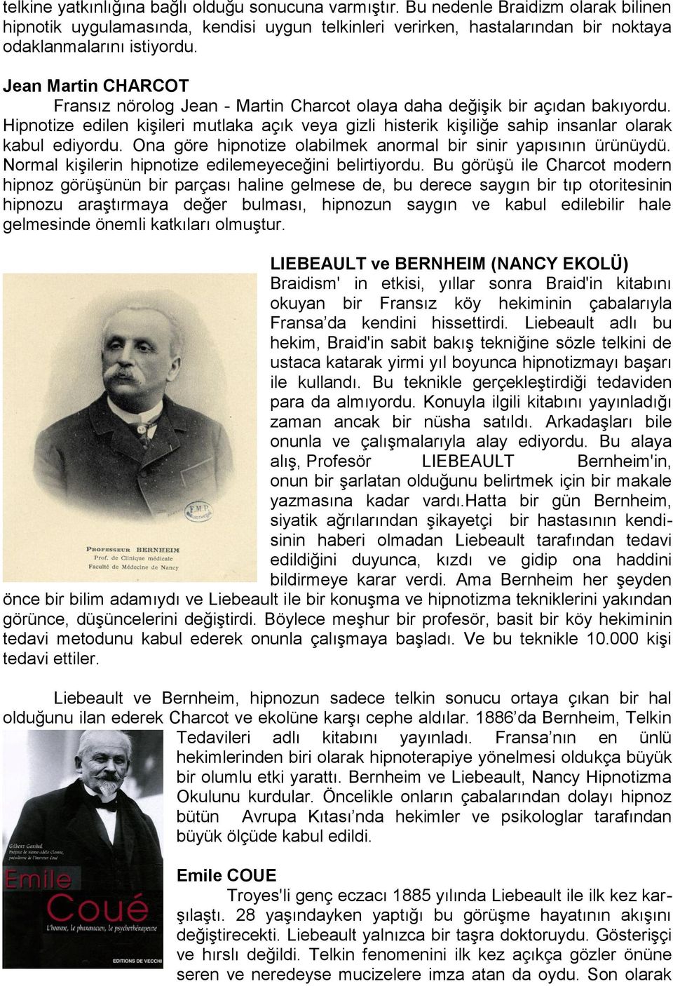 Hipnotize edilen kişileri mutlaka açık veya gizli histerik kişiliğe sahip insanlar olarak kabul ediyordu. Ona göre hipnotize olabilmek anormal bir sinir yapısının ürünüydü.