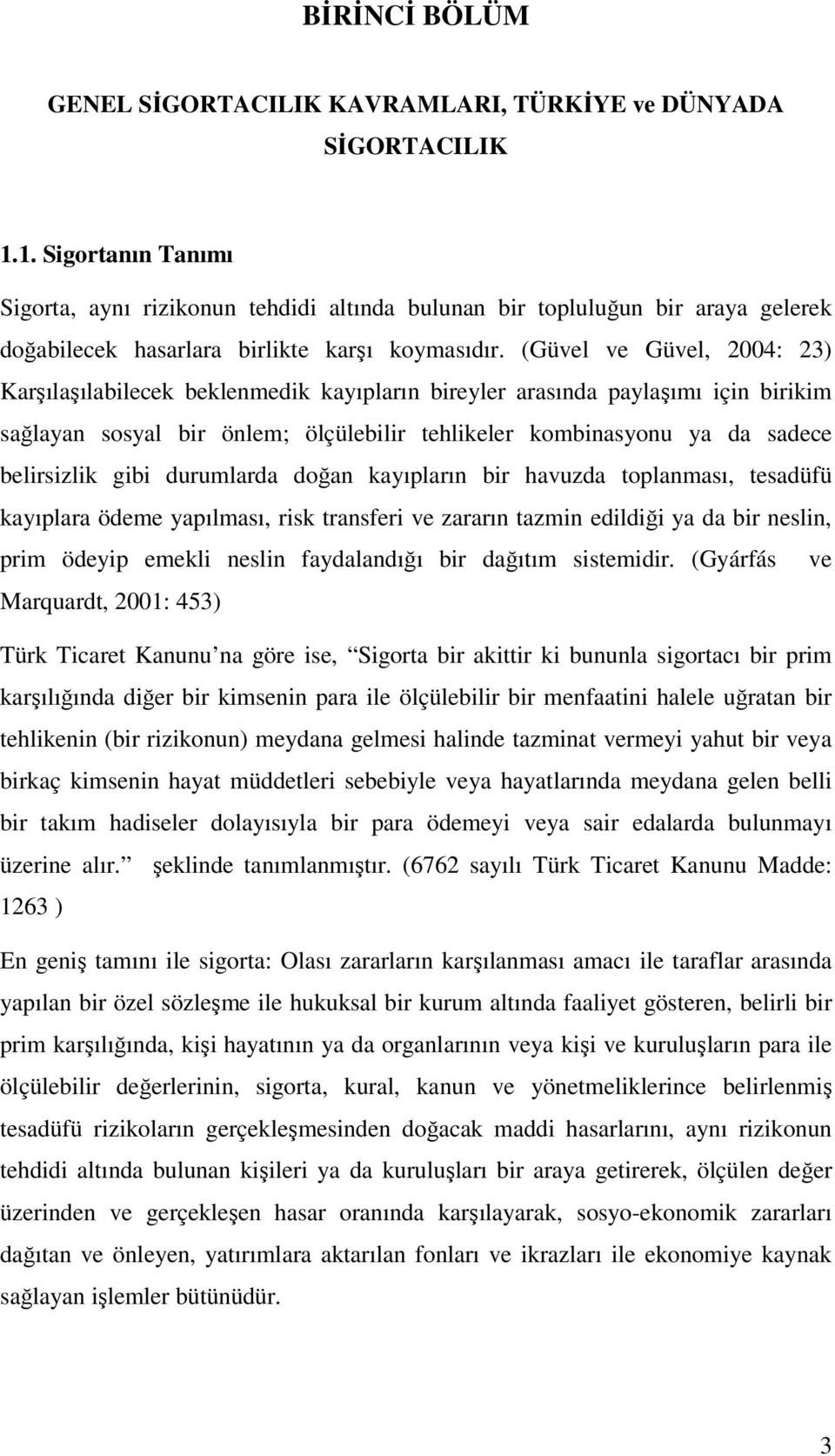 (Güvel ve Güvel, 2004: 23) Karşılaşılabilecek beklenmedik kayıpların bireyler arasında paylaşımı için birikim sağlayan sosyal bir önlem; ölçülebilir tehlikeler kombinasyonu ya da sadece belirsizlik