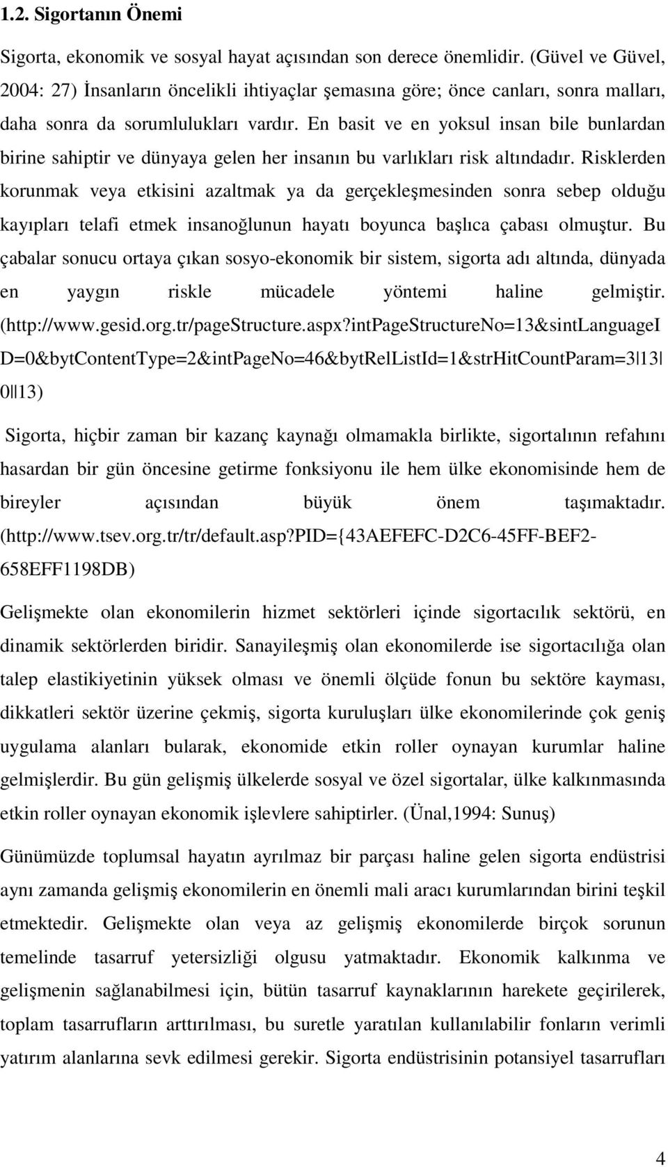 En basit ve en yoksul insan bile bunlardan birine sahiptir ve dünyaya gelen her insanın bu varlıkları risk altındadır.