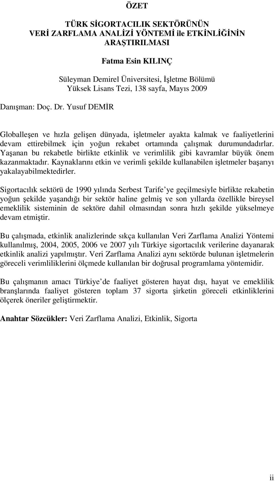 devam ettirebilmek için yoğun rekabet ortamında çalışmak durumundadırlar. Yaşanan bu rekabetle birlikte etkinlik ve verimlilik gibi kavramlar büyük önem kazanmaktadır.