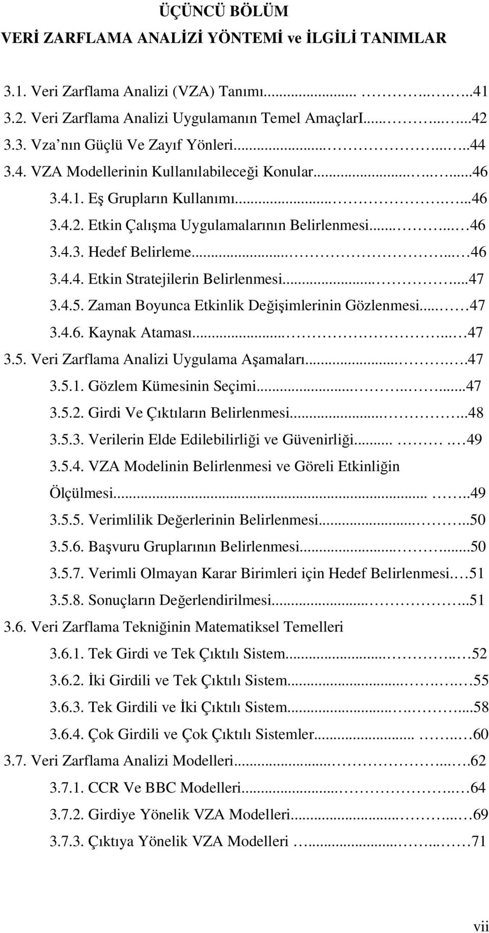 .....47 3.4.5. Zaman Boyunca Etkinlik Değişimlerinin Gözlenmesi... 47 3.4.6. Kaynak Ataması...... 47 3.5. Veri Zarflama Analizi Uygulama Aşamaları.....47 3.5.1. Gözlem Kümesinin Seçimi........47 3.5.2.