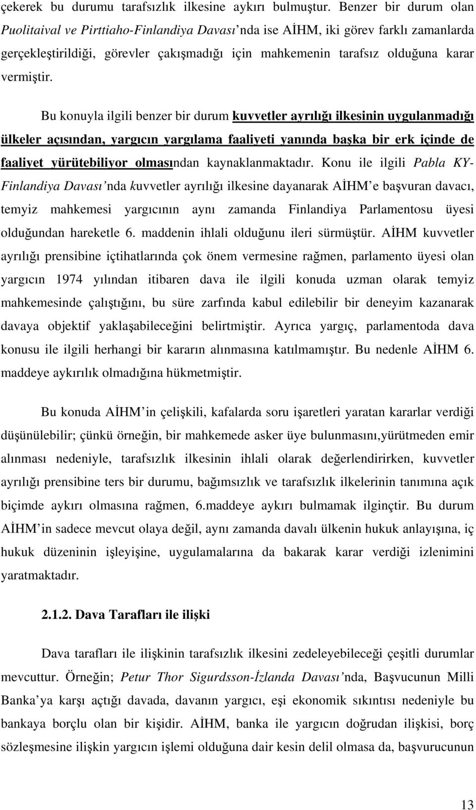 Bu konuyla ilgili benzer bir durum kuvvetler ayrılığı ilkesinin uygulanmadığı ülkeler açısından, yargıcın yargılama faaliyeti yanında başka bir erk içinde de faaliyet yürütebiliyor olmasından