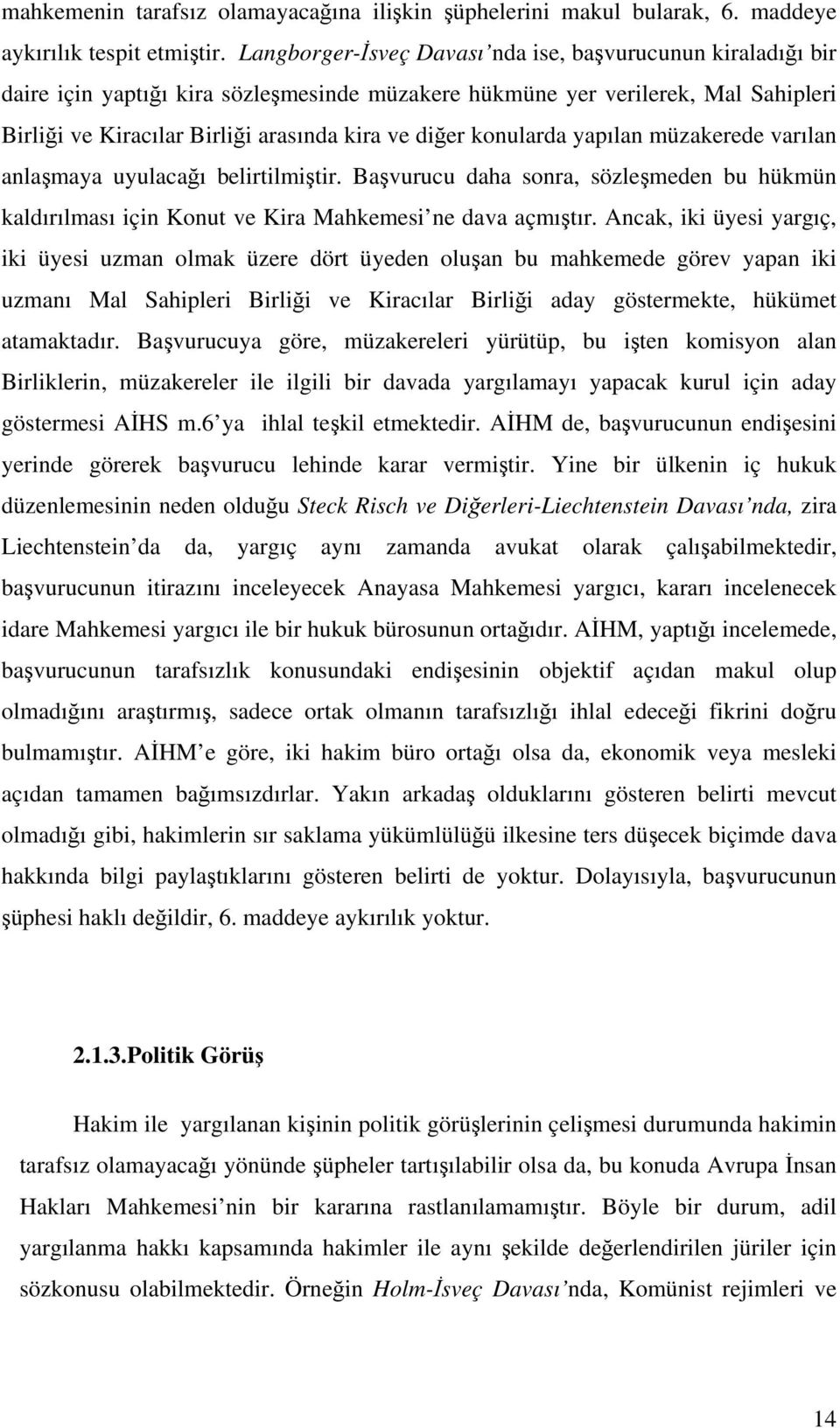 konularda yapılan müzakerede varılan anlaşmaya uyulacağı belirtilmiştir. Başvurucu daha sonra, sözleşmeden bu hükmün kaldırılması için Konut ve Kira Mahkemesi ne dava açmıştır.