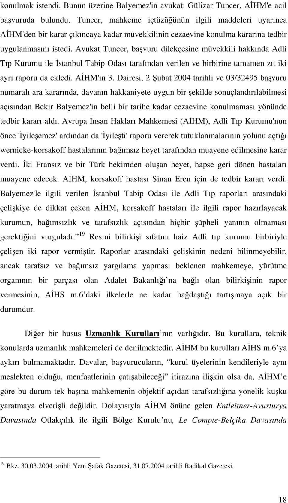 Avukat Tuncer, başvuru dilekçesine müvekkili hakkında Adli Tıp Kurumu ile İstanbul Tabip Odası tarafından verilen ve birbirine tamamen zıt iki ayrı raporu da ekledi. AİHM'in 3.