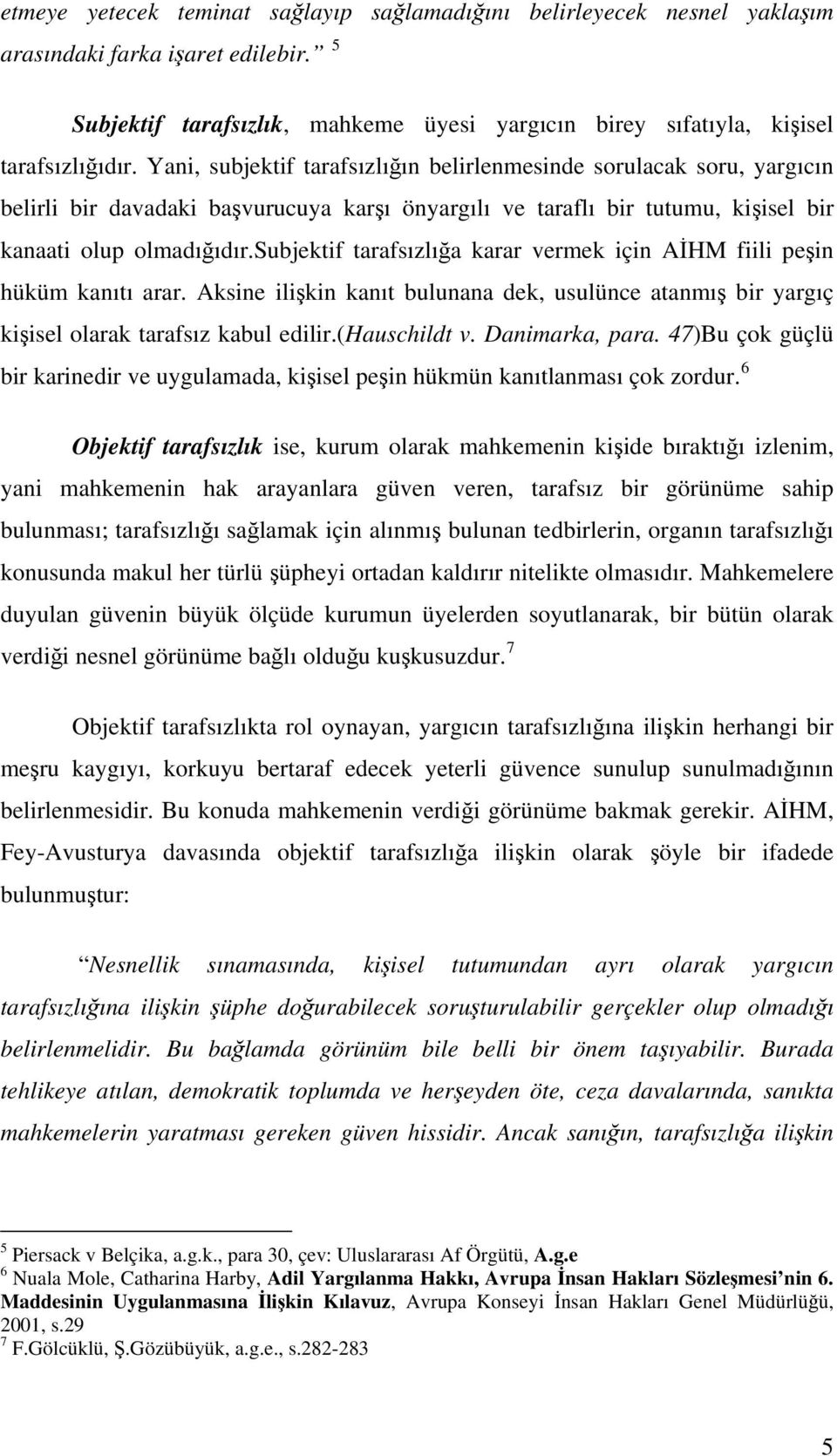 subjektif tarafsızlığa karar vermek için AİHM fiili peşin hüküm kanıtı arar. Aksine ilişkin kanıt bulunana dek, usulünce atanmış bir yargıç kişisel olarak tarafsız kabul edilir.(hauschildt v.