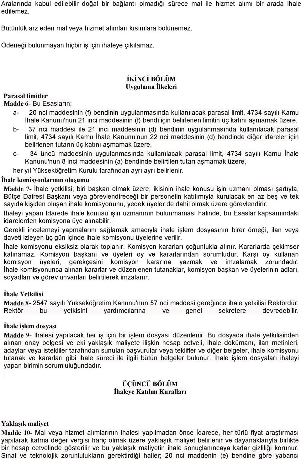 İKİNCİ BÖLÜM Uygulama İlkeleri Parasal limitler Madde 6- Bu Esasların; a- 20 nci maddesinin (f) bendinin uygulanmasında kullanılacak parasal limit, 4734 sayılı Kamu İhale Kanunu'nun 21 inci