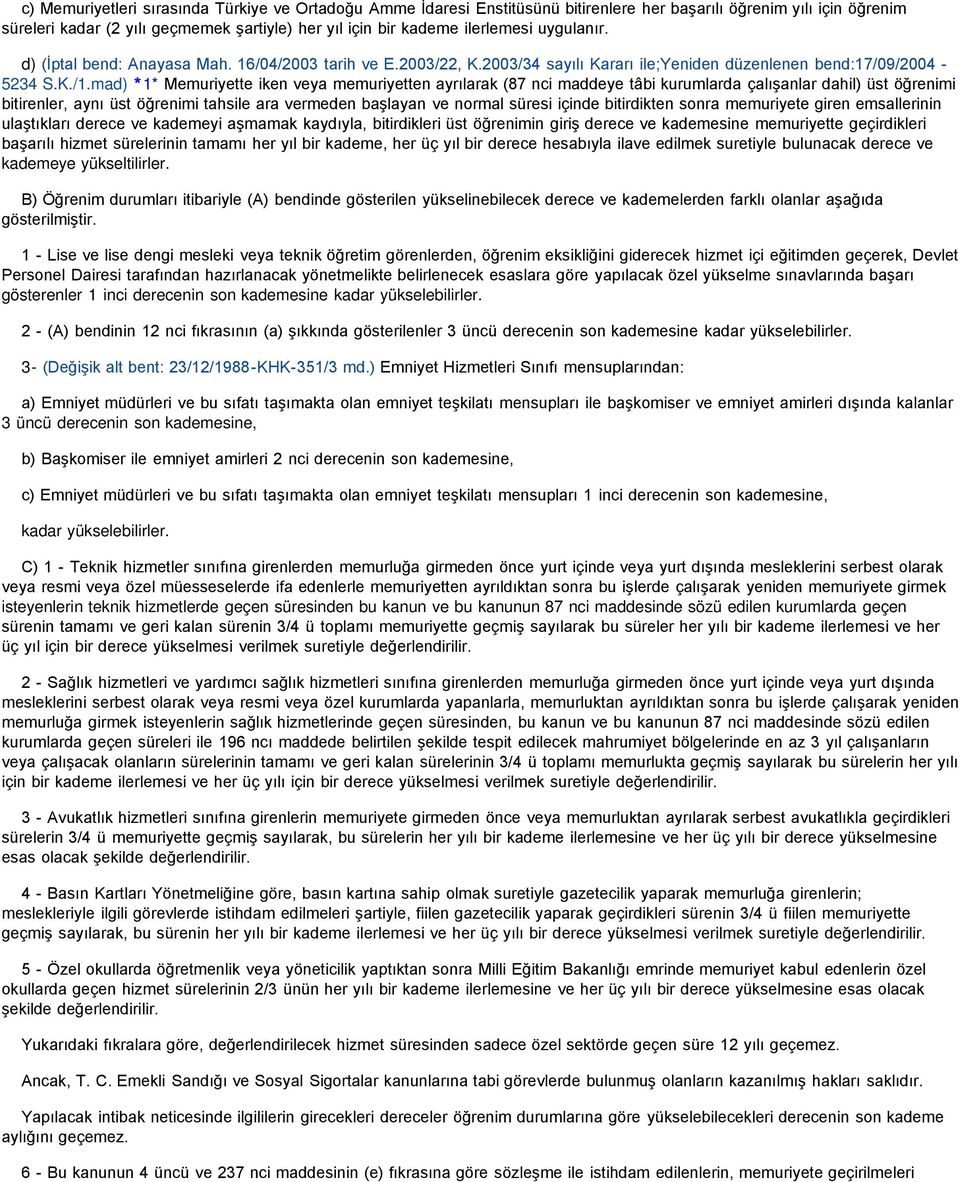 mad) *1* Memuriyette iken veya memuriyetten ayrılarak (87 nci maddeye tâbi kurumlarda çalışanlar dahil) üst öğrenimi bitirenler, aynı üst öğrenimi tahsile ara vermeden başlayan ve normal süresi