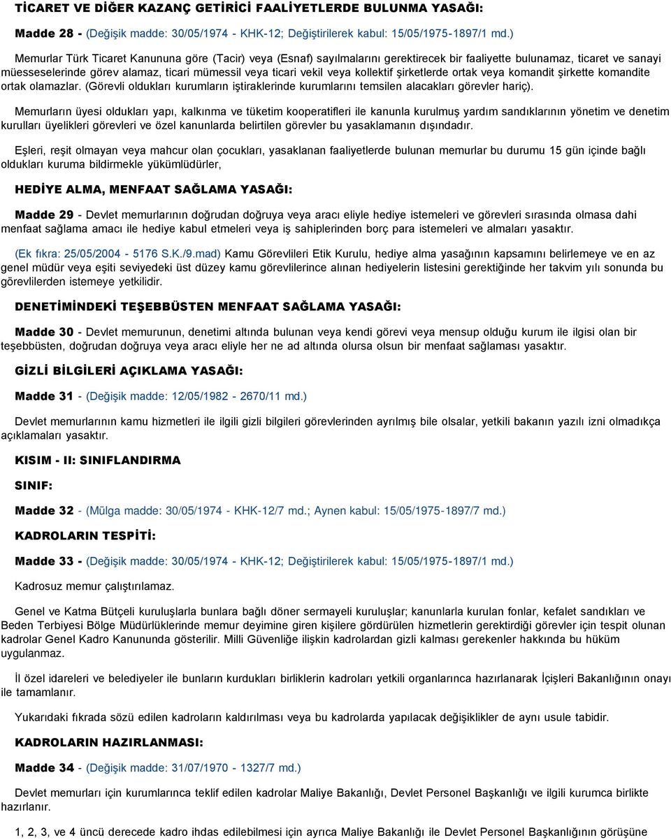 kollektif şirketlerde ortak veya komandit şirkette komandite ortak olamazlar. (Görevli oldukları kurumların iştiraklerinde kurumlarını temsilen alacakları görevler hariç).