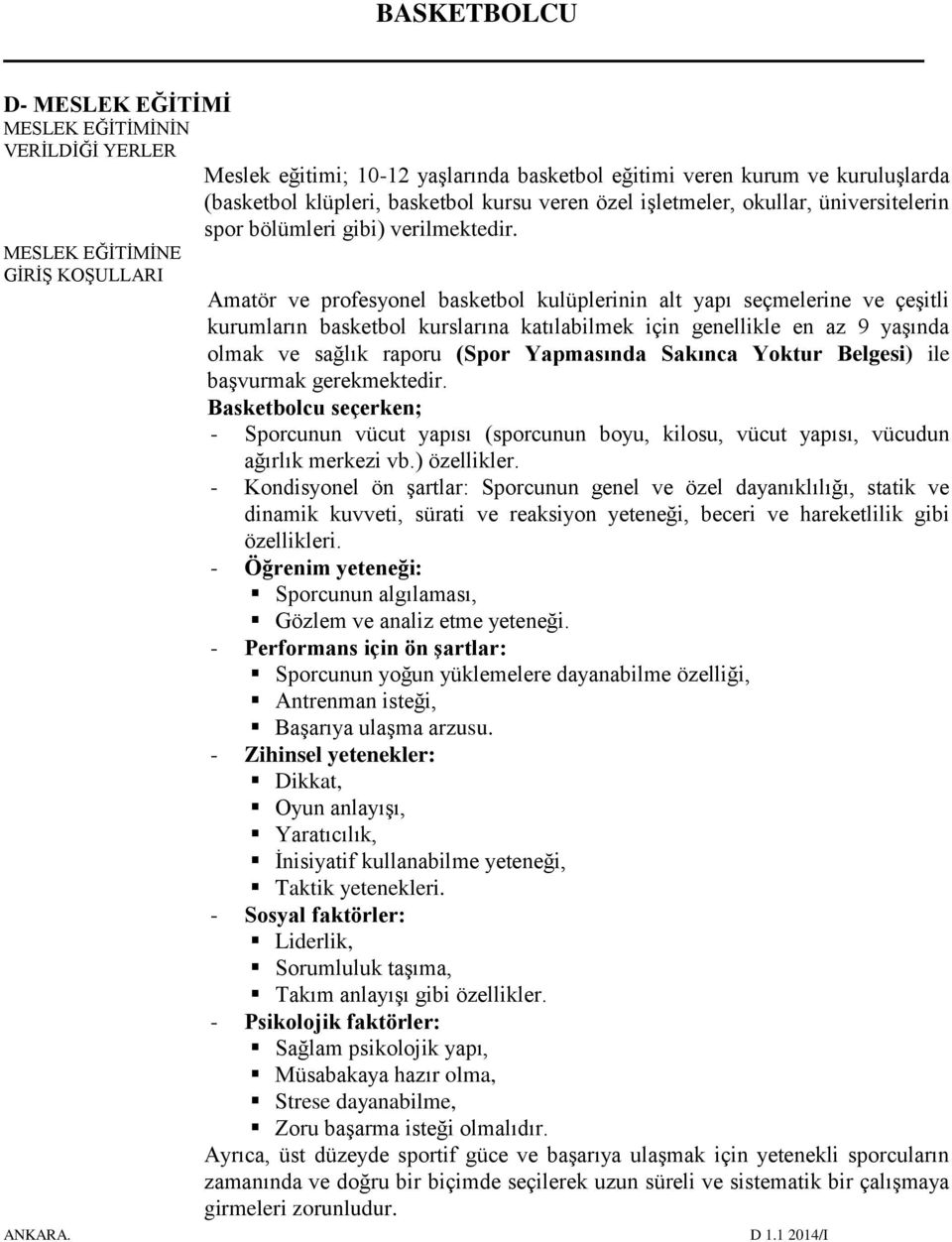 MESLEK EĞİTİMİNE GİRİŞ KOŞULLARI Amatör ve profesyonel basketbol kulüplerinin alt yapı seçmelerine ve çeşitli kurumların basketbol kurslarına katılabilmek için genellikle en az 9 yaşında olmak ve