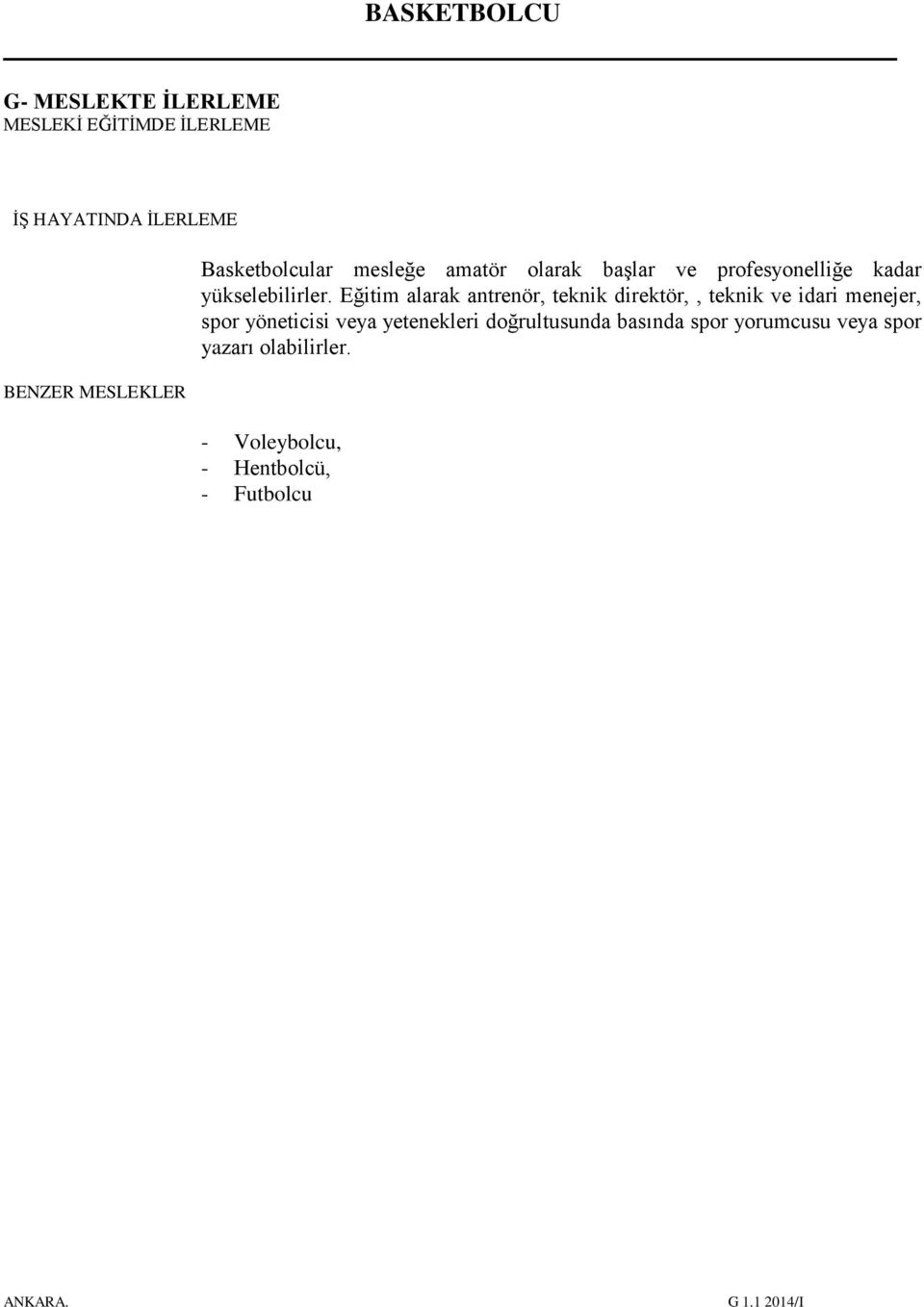 Eğitim alarak antrenör, teknik direktör,, teknik ve idari menejer, spor yöneticisi veya yetenekleri