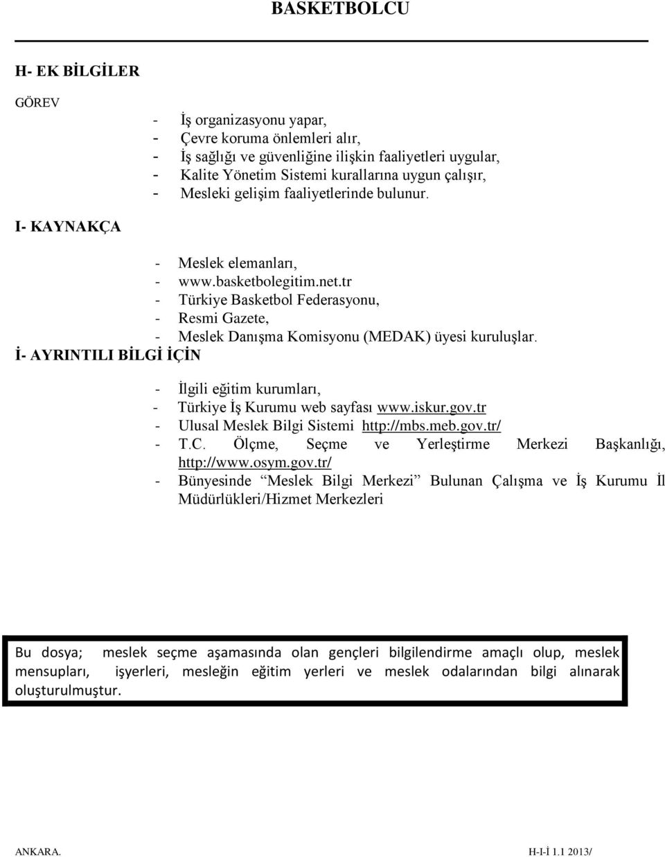 İ- AYRINTILI BİLGİ İÇİN - İlgili eğitim kurumları, - Türkiye İş Kurumu web sayfası www.iskur.gov.tr - Ulusal Meslek Bilgi Sistemi http://mbs.meb.gov.tr/ - T.C.