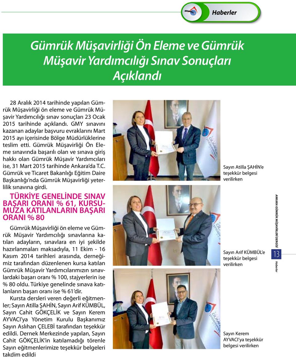 Gümrük Müşavirliği Ön Eleme sınavında başarılı olan ve sınava giriş hakkı olan Gümrük Müşavir Yardımcıları ise, 31 Mart 2015 tarihinde Ankara da T.C.