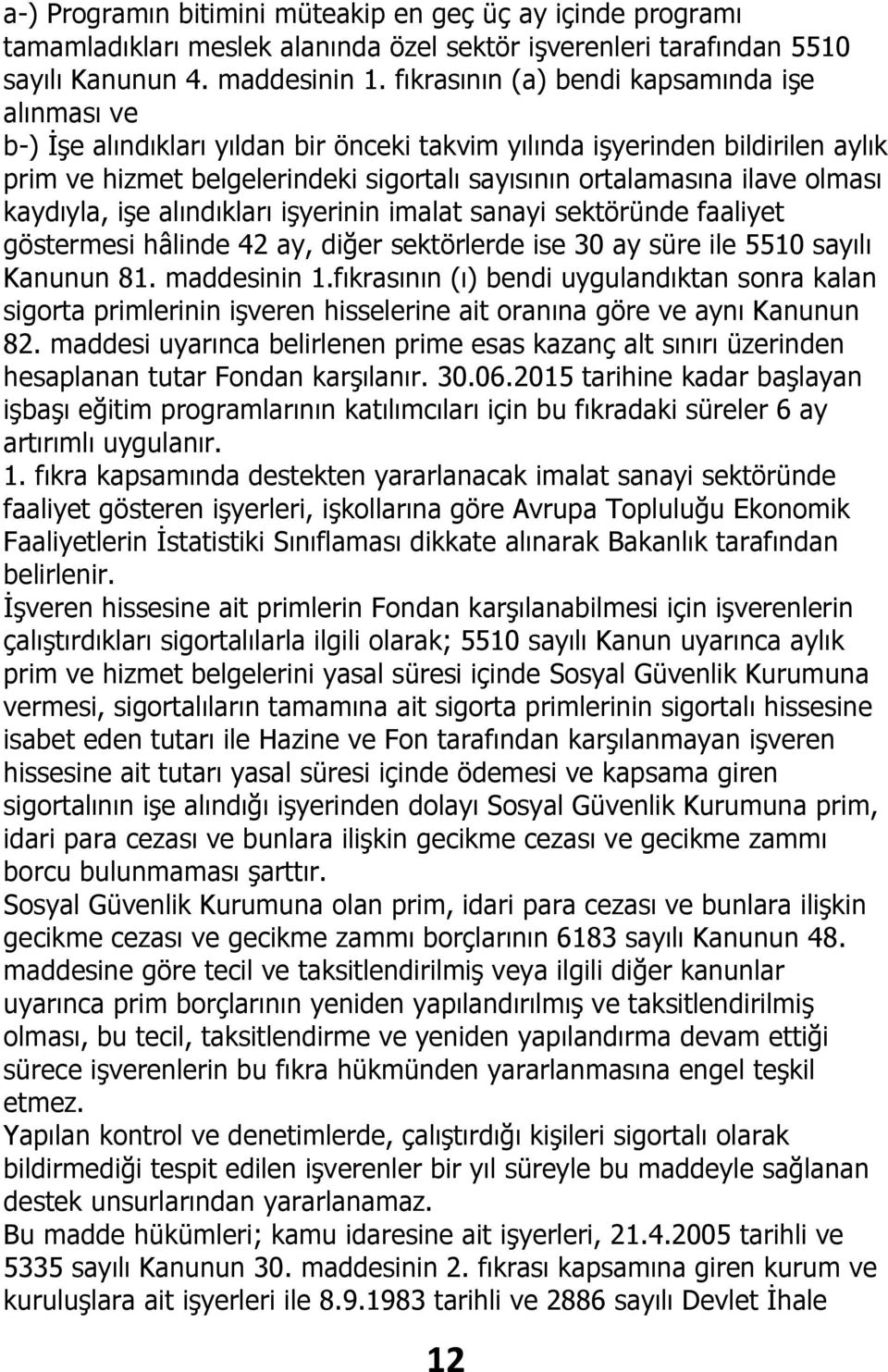 olması kaydıyla, işe alındıkları işyerinin imalat sanayi sektöründe faaliyet göstermesi hâlinde 42 ay, diğer sektörlerde ise 30 ay süre ile 5510 sayılı Kanunun 81. maddesinin 1.