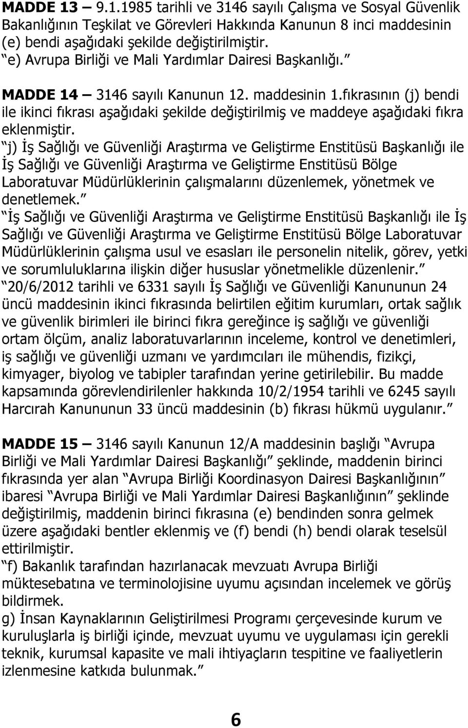 fıkrasının (j) bendi ile ikinci fıkrası aşağıdaki şekilde değiştirilmiş ve maddeye aşağıdaki fıkra eklenmiştir.