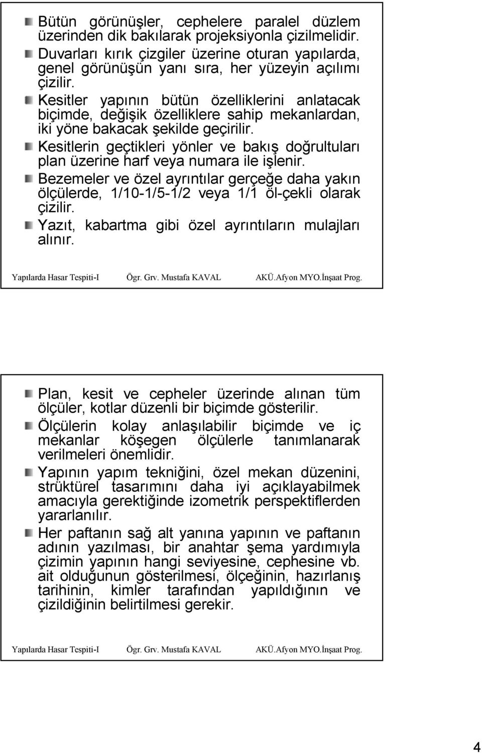 Kesitler yapının n bütün b özelliklerini anlatacak biçimde, imde, değişik ik özelliklere sahip mekanlardan, iki yöne y bakacak şekilde geçirilir.