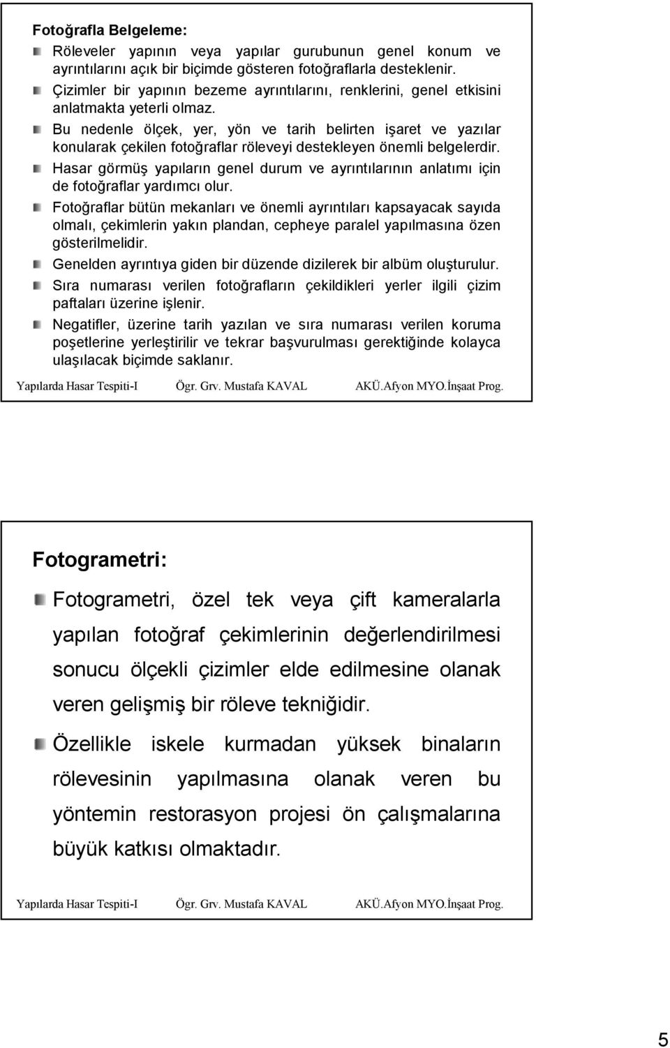 Bu nedenle ölçek, yer, yön y n ve tarih belirten işaret i ve yazılar konularak çekilen fotoğraflar röleveyi destekleyen önemli belgelerdir.