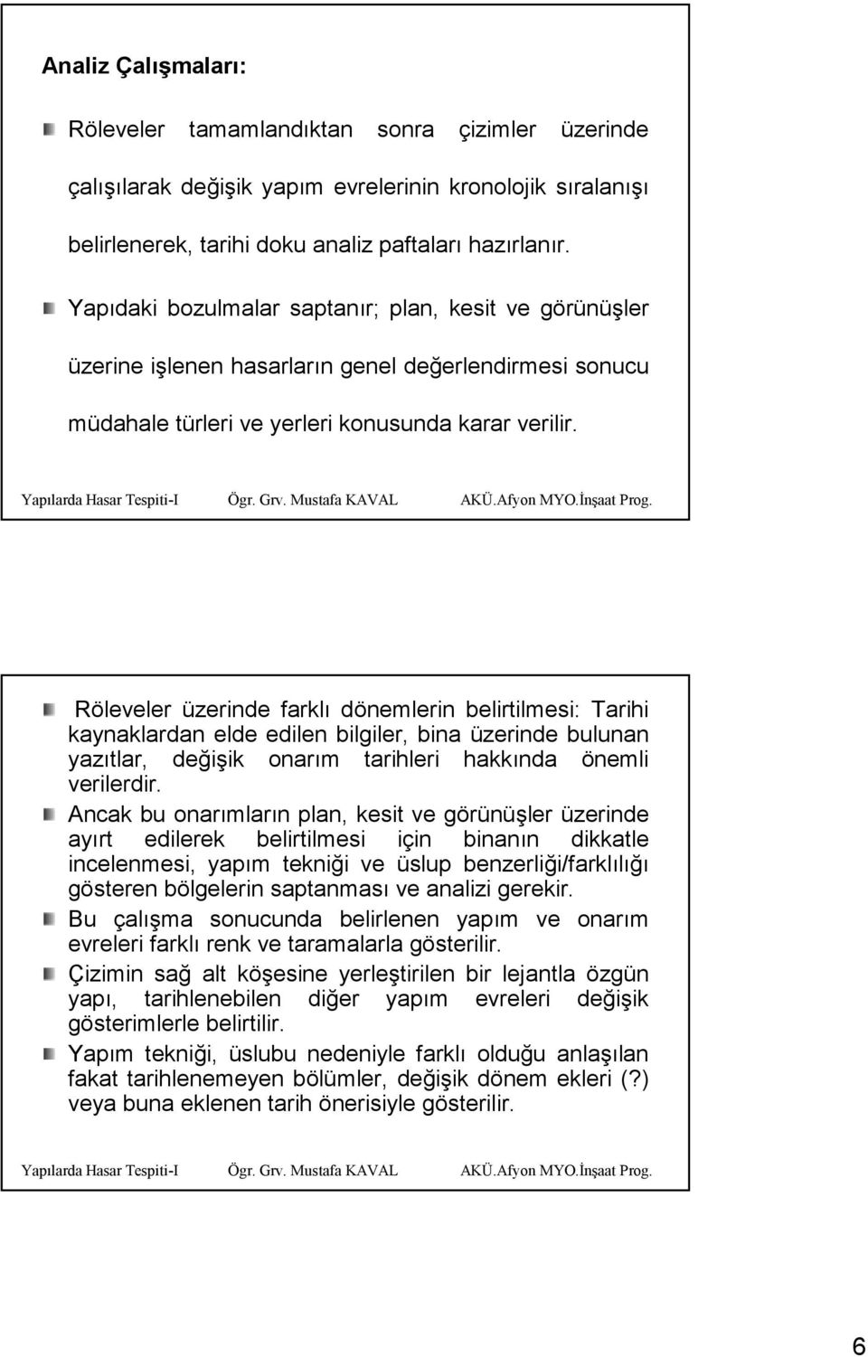 Röleveler üzerinde farklı dönemlerin belirtilmesi: Tarihi kaynaklardan elde edilen bilgiler, bina üzerinde bulunan yazıtlar, değişik ik onarım m tarihleri hakkında önemli verilerdir.