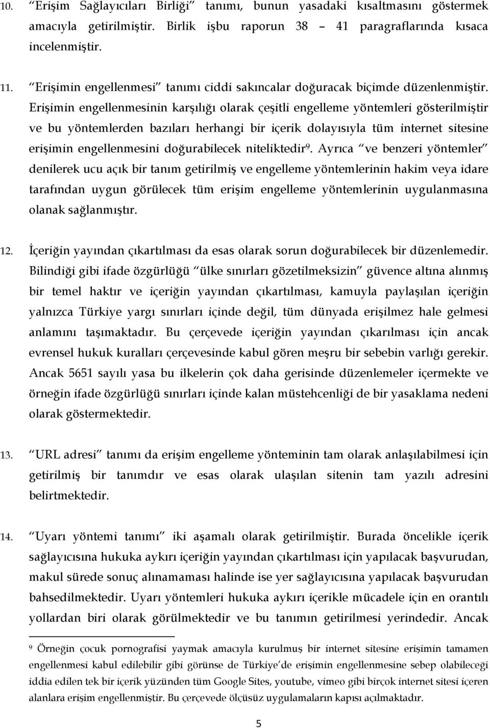 Erişimin engellenmesinin karşılığı olarak çeşitli engelleme yöntemleri gösterilmiştir ve bu yöntemlerden bazıları herhangi bir içerik dolayısıyla tüm internet sitesine erişimin engellenmesini