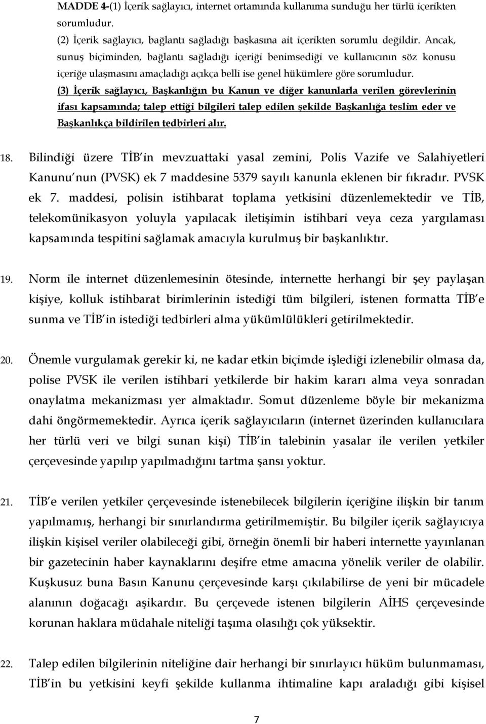 (3) İçerik sağlayıcı, Başkanlığın bu Kanun ve diğer kanunlarla verilen görevlerinin ifası kapsamında; talep ettiği bilgileri talep edilen şekilde Başkanlığa teslim eder ve Başkanlıkça bildirilen