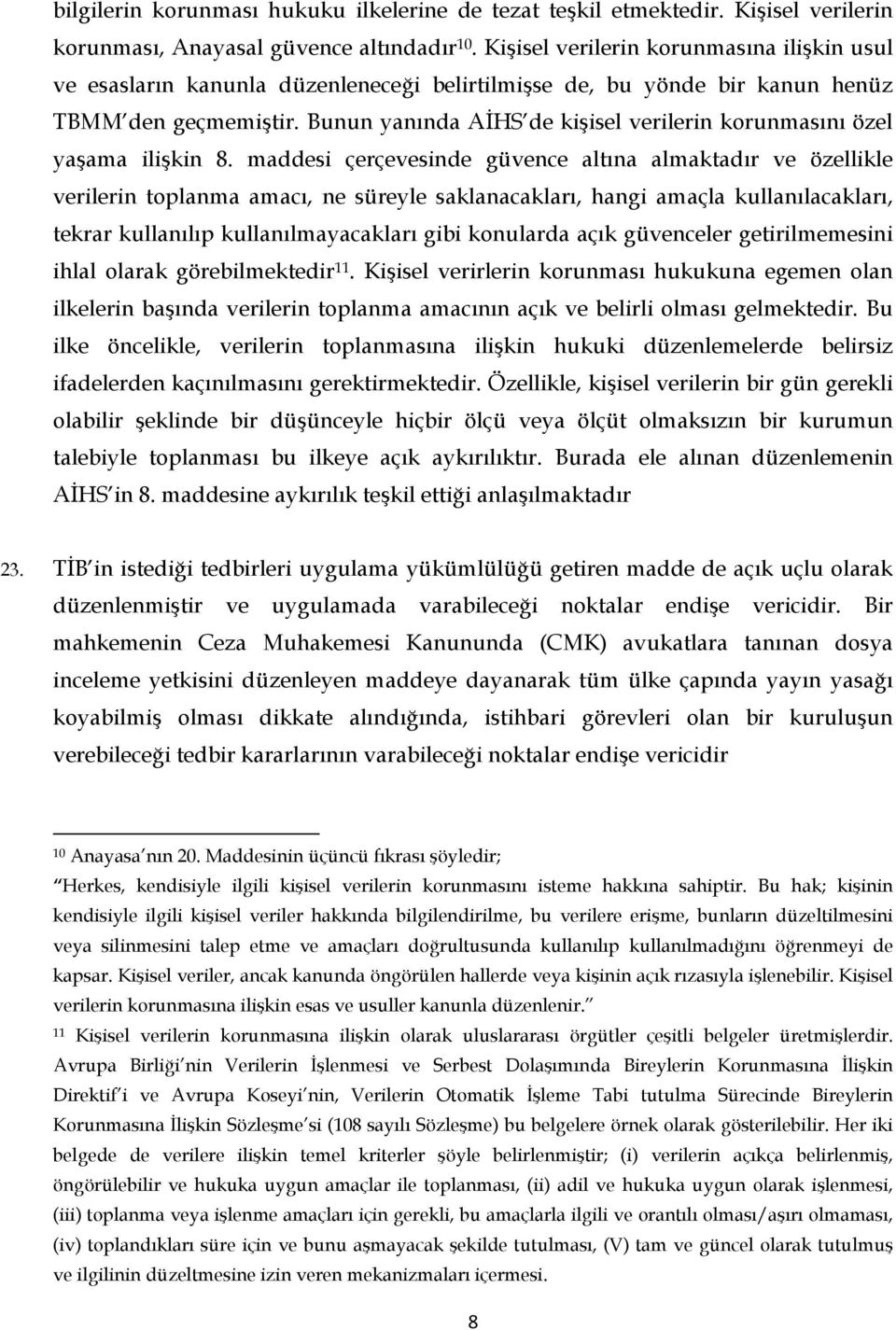 Bunun yanında AİHS de kişisel verilerin korunmasını özel yaşama ilişkin 8.