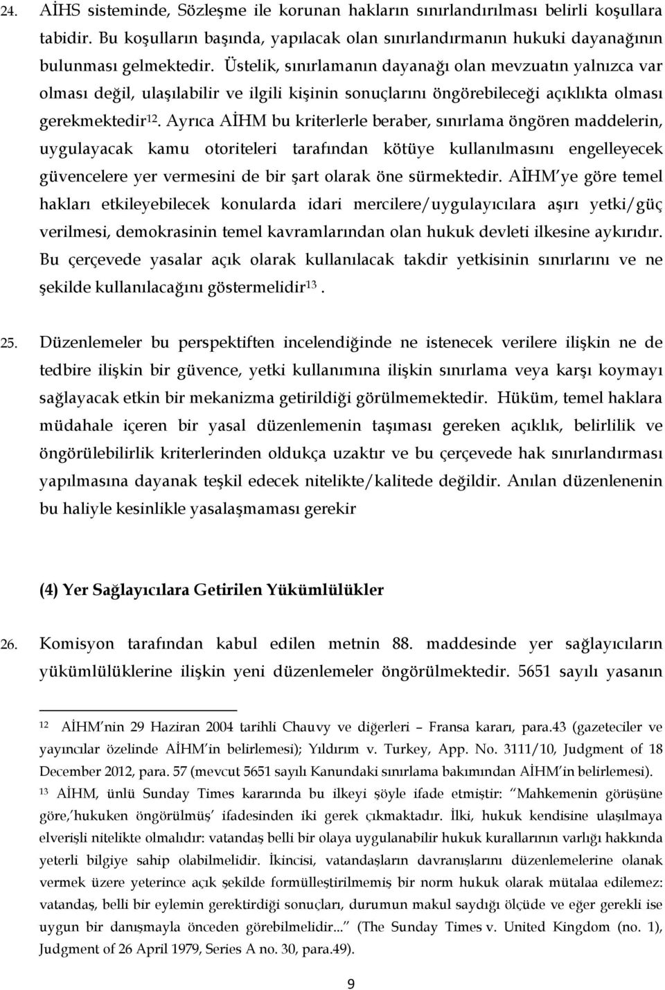 Ayrıca AİHM bu kriterlerle beraber, sınırlama öngören maddelerin, uygulayacak kamu otoriteleri tarafından kötüye kullanılmasını engelleyecek güvencelere yer vermesini de bir şart olarak öne