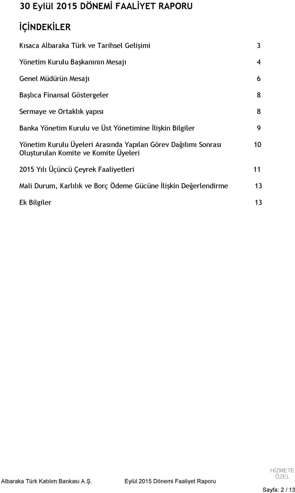 İlişkin Bilgiler 9 Yönetim Kurulu leri Arasında Yapılan Görev Dağılımı Sonrası 10 Oluşturulan Komite ve Komite leri 2015 Yılı