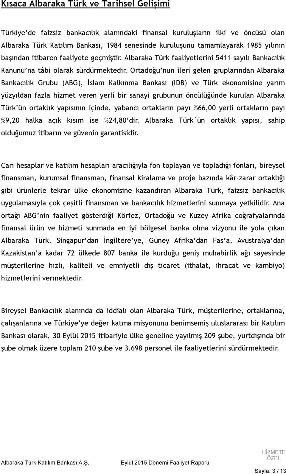 Ortadoğu nun ileri gelen gruplarından Albaraka Bankacılık Grubu (ABG), İslam Kalkınma Bankası (IDB) ve Türk ekonomisine yarım yüzyıldan fazla hizmet veren yerli bir sanayi grubunun öncülüğünde