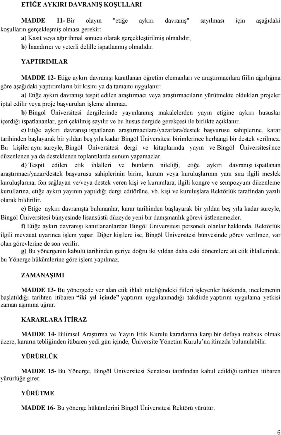 YAPTIRIMLAR MADDE 12- Etiğe aykırı davranışı kanıtlanan öğretim elemanları ve araştırmacılara fiilin ağırlığına göre aşağıdaki yaptırımların bir kısmı ya da tamamı uygulanır: a) Etiğe aykırı