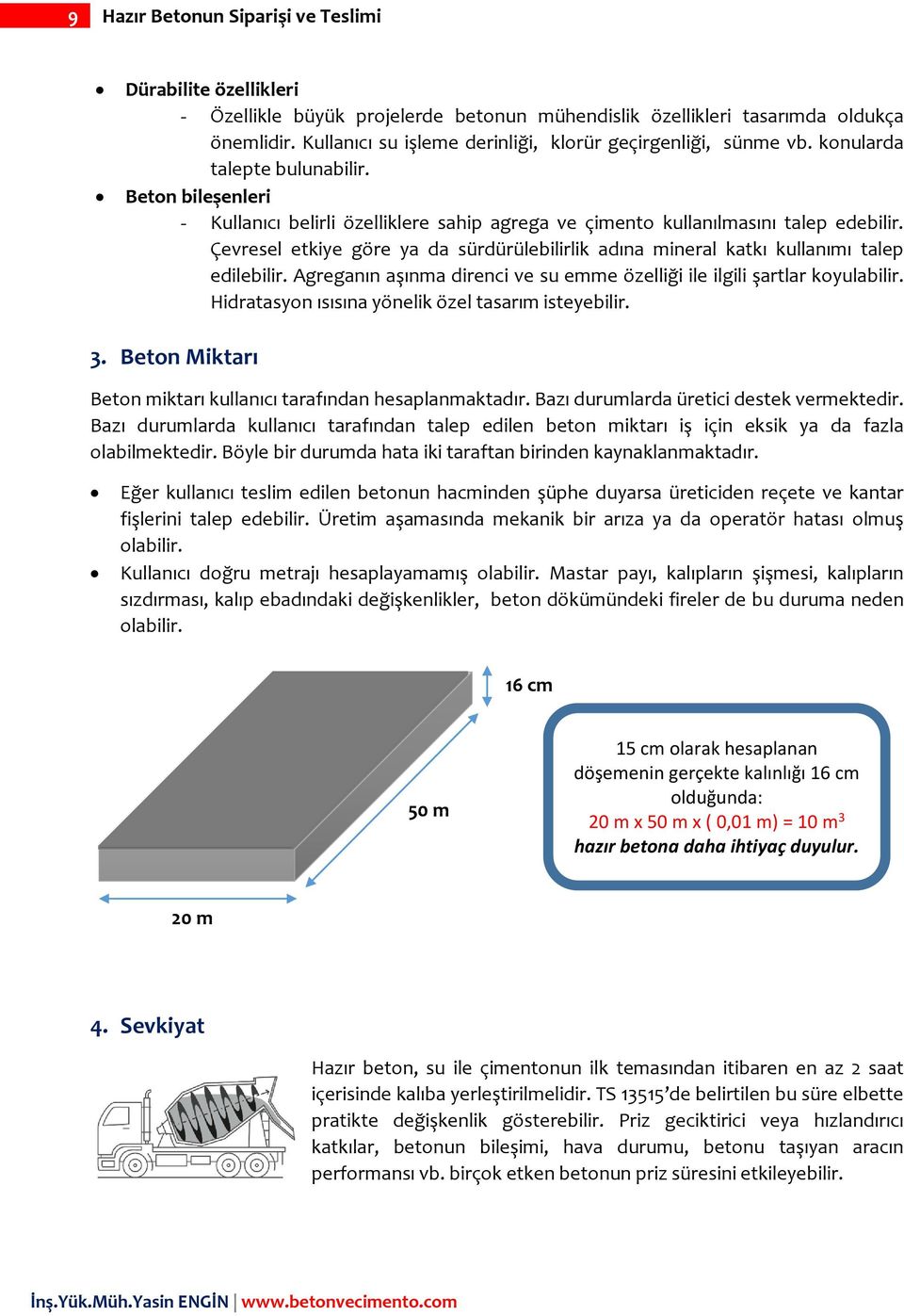 Çevresel etkiye göre ya da sürdürülebilirlik adına mineral katkı kullanımı talep edilebilir. Agreganın aşınma direnci ve su emme özelliği ile ilgili şartlar koyulabilir.