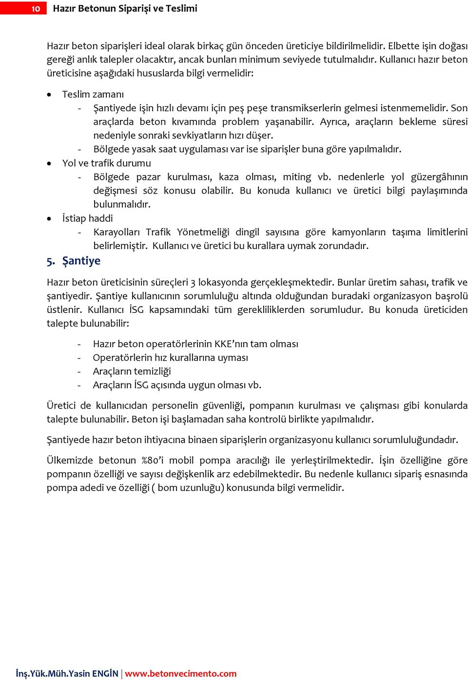 Kullanıcı hazır beton üreticisine aşağıdaki hususlarda bilgi vermelidir: Teslim zamanı - Şantiyede işin hızlı devamı için peş peşe transmikserlerin gelmesi istenmemelidir.