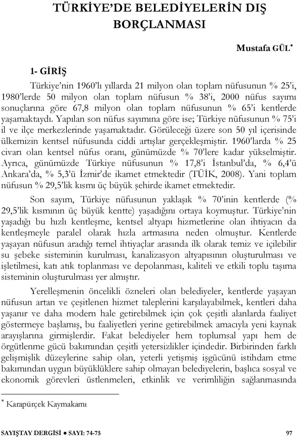 Görüleceği üzere son 50 yıl içerisinde ülkemizin kentsel nüfusunda ciddi artışlar gerçekleşmiştir. 1960 larda % 25 civarı olan kentsel nüfus oranı, günümüzde % 70 lere kadar yükselmiştir.