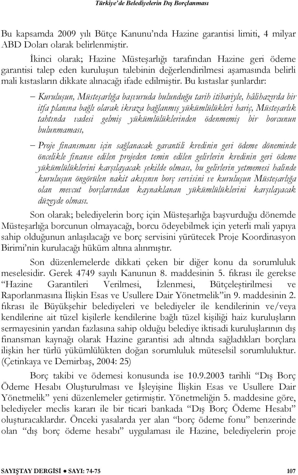 Bu kıstaslar şunlardır: Kuruluşun, Müsteşarlığa başvuruda bulunduğu tarih itibariyle, hâlihazırda bir itfa planına bağlı olarak ikraza bağlanmış yükümlülükleri hariç, Müsteşarlık tahtında vadesi