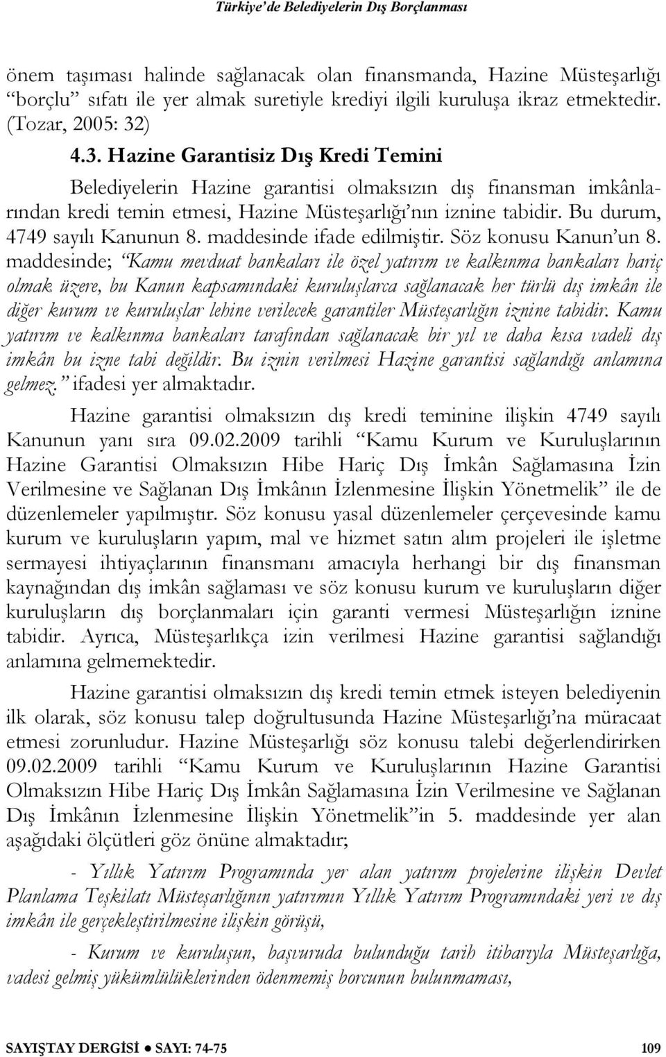 Bu durum, 4749 sayılı Kanunun 8. maddesinde ifade edilmiştir. Söz konusu Kanun un 8.