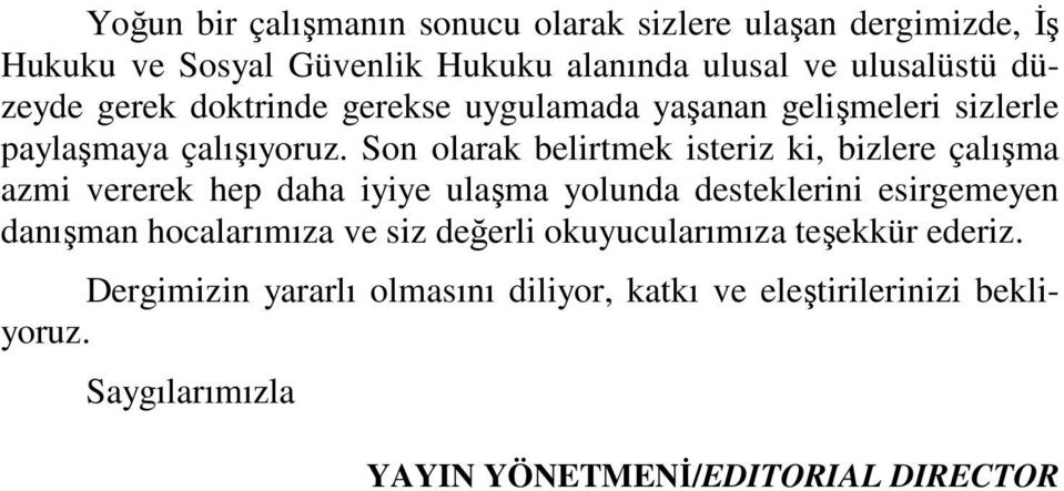 Son olarak belirtmek isteriz ki, bizlere çalışma azmi vererek hep daha iyiye ulaşma yolunda desteklerini esirgemeyen danışman