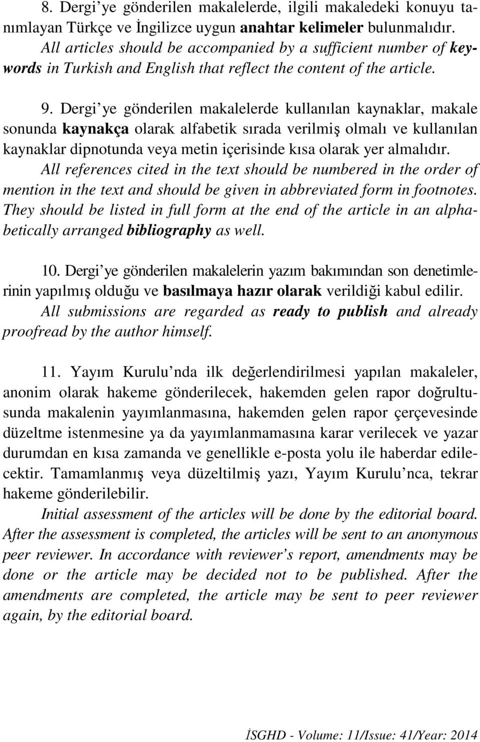 Dergi ye gönderilen makalelerde kullanılan kaynaklar, makale sonunda kaynakça olarak alfabetik sırada verilmiş olmalı ve kullanılan kaynaklar dipnotunda veya metin içerisinde kısa olarak yer